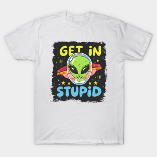 Alien UFO "Get In Stupid" T-Shirt